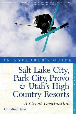 Explorer's Guide Salt Lake City, Park City, Provo & Utah's High Country Resorts: A Great Destination by Balaz, Christine