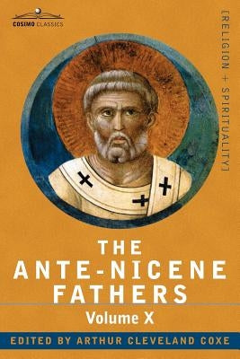 The Ante-Nicene Fathers: The Writings of the Fathers Down to A.D. 325, Volume X Bibliographic Synopsis; General Index by Roberts, Reverend Alexander