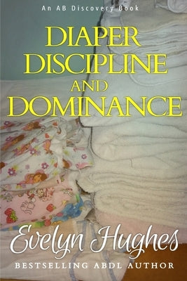 Diaper Discipline and Dominance: ... a journey into upending the traditional ... by Bent, Rosalie