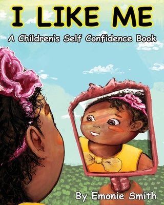 I Like Me: A Children's Self Confidence Book by Smith, Emonie