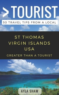 Greater Than a Tourist- St Thomas United States Virgin Islands USA: 50 Travel Tips from a Local by Tourist, Greater Than a.