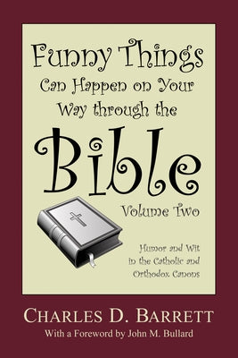 Funny Things Can Happen on Your Way Through the Bible 2.0: Humor and Wit in the Catholic and Orthodox Canons by Barrett, Charles D.