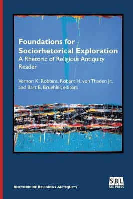 Foundations for Sociorhetorical Exploration: A Rhetoric of Religious Antiquity Reader by Robbins, Vernon