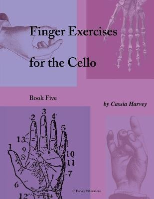Finger Exercises for the Cello, Book Five by Harvey, Cassia