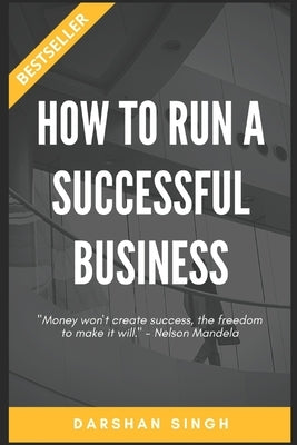How to run a successful business?: Motivation for start-ups by Singh, Darshan