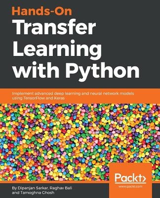 Hands-On Transfer Learning with Python: Implement advanced deep learning and neural network models using TensorFlow and Keras by Sarkar, Dipanjan