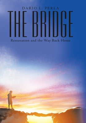 The Bridge: Restoration and the Way Back Home by Perla, Dario L.