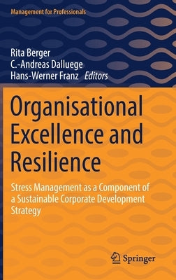 Organisational Excellence and Resilience: Stress Management as a Component of a Sustainable Corporate Development Strategy by Berger, Rita