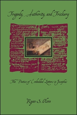 Tragedy, Authority, and Trickery: The Poetics of Embedded Letters in Josephus by Olson, Ryan S.