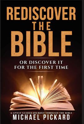 Rediscover The Bible: Or Discover It For The First Time by Pickard, Michael