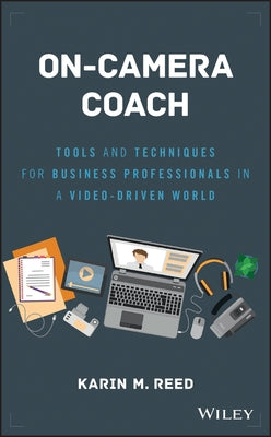 On-Camera Coach: Tools and Techniques for Business Professionals in a Video-Driven World by Reed, Karin M.