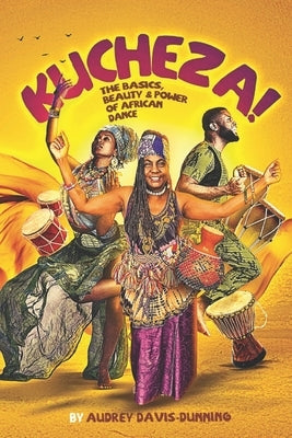 Kucheza!: The Basics, Beauty & Power of African Dance by Davis-Dunning, Audrey