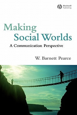 Making Social Worlds: A Communication Perspective by Pearce, W. Barnett