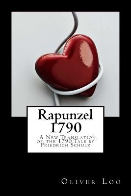 Rapunzel 1790 A New Translation of the 1790 Tale by Friedrich Schulz by Loo, Oliver