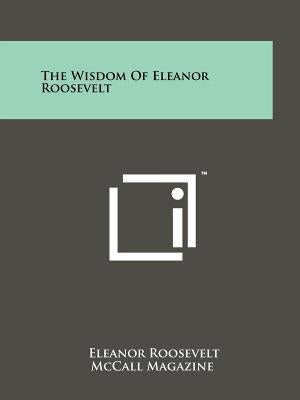 The Wisdom Of Eleanor Roosevelt by Roosevelt, Eleanor