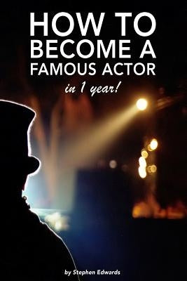 How to become a famous actor - in 1 year: The secret by Edwards, Stephen