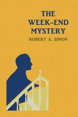 The Week-End Mystery: (A Golden-Age Mystery Reprint) by Simon, Robert a.