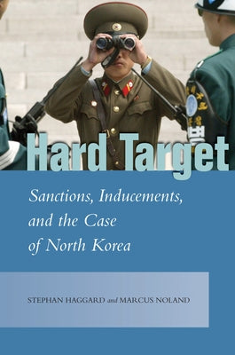 Hard Target: Sanctions, Inducements, and the Case of North Korea by Haggard, Stephan