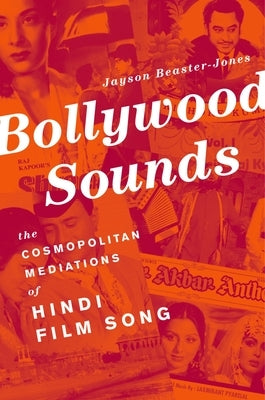 Bollywood Sounds: The Cosmopolitan Mediations of Hindi Film Song by Beaster-Jones, Jayson