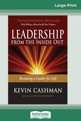 Leadership from the Inside Out: Becoming a Leader for Life (Third Edition) (16pt Large Print Edition) by Cashman, Kevin