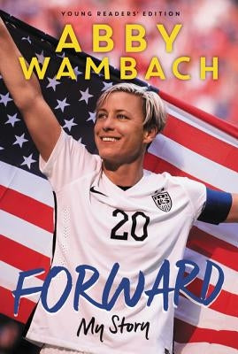 Forward: My Story Young Readers' Edition by Wambach, Abby