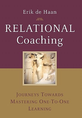 Relational Coaching: Journeys Towards Mastering One-To-One Learning by de Haan, Erik
