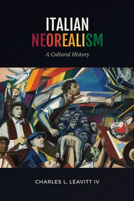 Italian Neorealism: A Cultural History by Leavitt IV, Charles L.