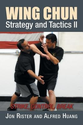 Wing Chun Strategy and Tactics II: Strike, Control, Break by Rister, Jon