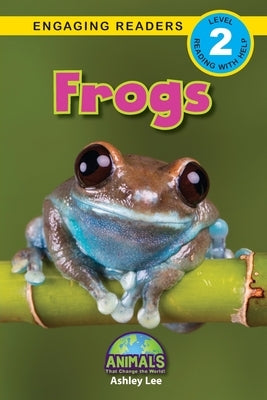 Frogs: Animals That Change the World! (Engaging Readers, Level 2) by Lee, Ashley