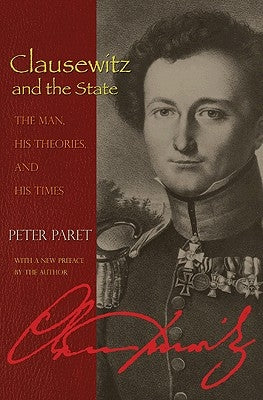 Clausewitz and the State: The Man, His Theories, and His Times by Paret, Peter
