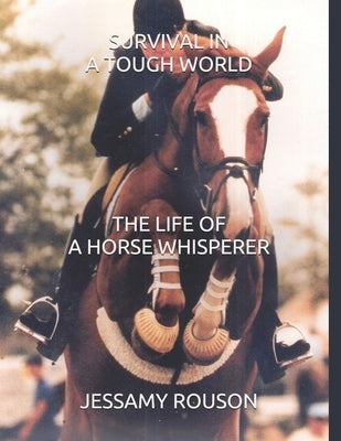 Survival in a Tough World: The Life of a Horse Whisperer by Rouson, Jessamy