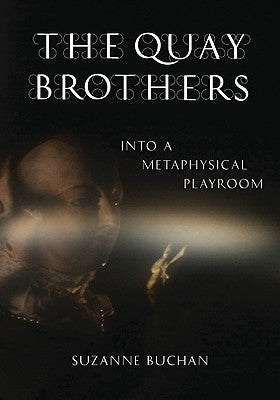The Quay Brothers: Into a Metaphysical Playroom by Buchan, Suzanne