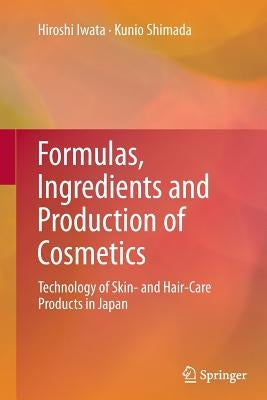 Formulas, Ingredients and Production of Cosmetics: Technology of Skin- And Hair-Care Products in Japan by Iwata, Hiroshi