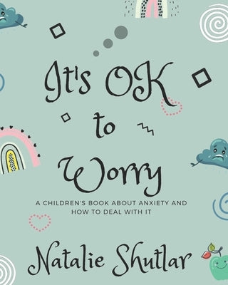 It's OK To Worry: A children's book about anxiety and how to deal with it by Shutlar, Natalie