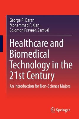 Healthcare and Biomedical Technology in the 21st Century: An Introduction for Non-Science Majors by Baran, George R.