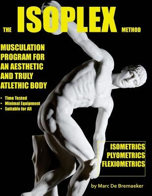 The Isoplex Method: Musculation Program for an Aesthetic and Truly Athletic Body by De Bremaeker, Marc