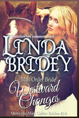 Mail Order Bride - Westward Changes: A Clean Cowboy Romance Novel by Bridey, Linda