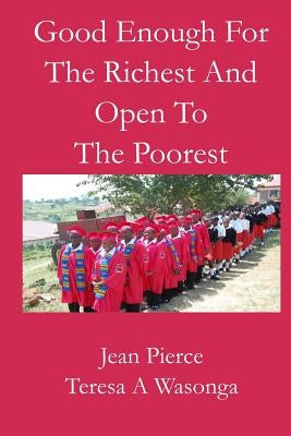 Good Enough for the Richest and Open to the Poorest by Wasonga, Teresa