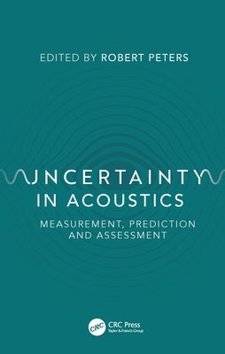 Uncertainty in Acoustics: Measurement, Prediction and Assessment by Peters, Robert