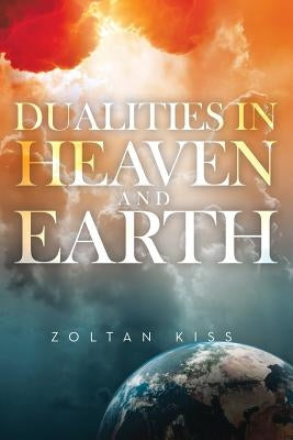 Dualities in Heaven and Earth by Kiss, Zoltan