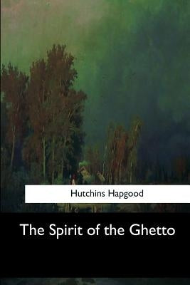 The Spirit of the Ghetto by Hapgood, Hutchins