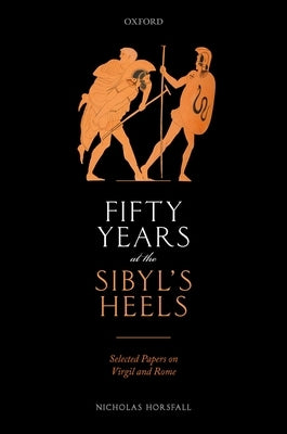 Fifty Years at the Sibyl's Heels: Selected Papers on Virgil and Rome by Horsfall, Nicholas