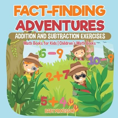 Fact-Finding Adventures: Addition and Subtraction Exercises - Math Books for Kids Children's Math Books by Baby Professor