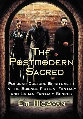 Postmodern Sacred: Popular Culture Spirituality in the Science Fiction, Fantasy and Urban Fantasy Genres by McAvan, Emily