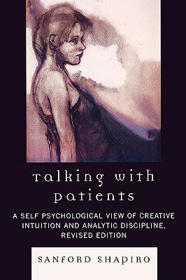 Talking with Patients: A Self Psychological View of Creative Intuition and Analytic Discipline by Shapiro, Sanford