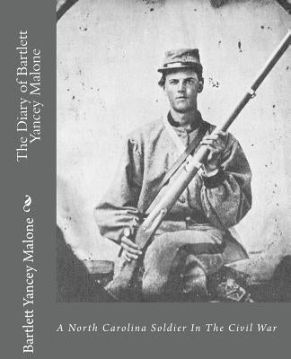 The Diary of Bartlett Yancey Malone: : A North Carolina Soldier In The Civil War by Publications, Jv