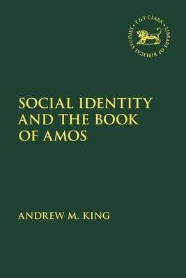 Social Identity and the Book of Amos by King, Andrew M.