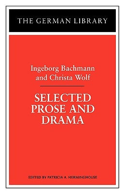 Selected Prose and Drama: Ingeborg Bachmann and Christa Wolf by Herminghouse, Patricia A.