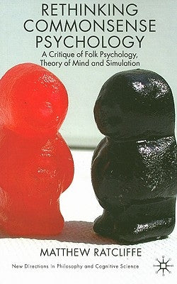 Rethinking Commonsense Psychology: A Critique of Folk Psychology, Theory of Mind and Simulation by Ratcliffe, M.