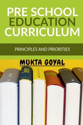 Pre School Education Curriculum: Principles and Priorities by Goyal, Mukta
